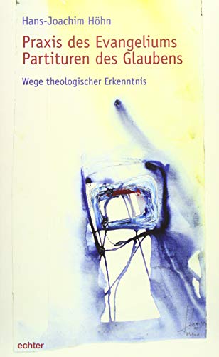 Praxis des Evangeliums. Partituren des Glaubens: Wege theologischer Erkenntnis von Echter Verlag GmbH